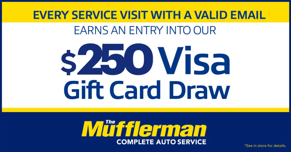 Every qualifying service visit with a valid email earns an entry into The Mufflerman’s $250 Visa Gift Card Draw.