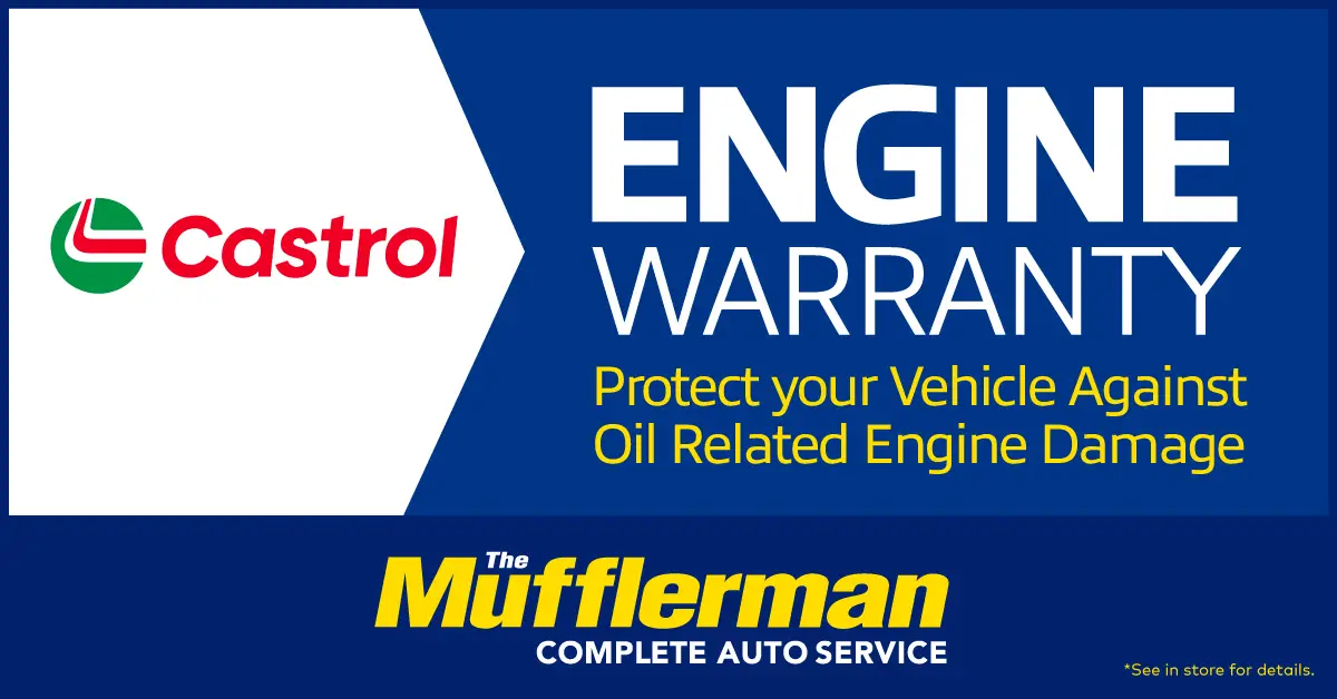 Ask The Mufflerman about the Castrol Engine Warranty, designed to help protect your vehicle against qualifying oil-related engine damage.